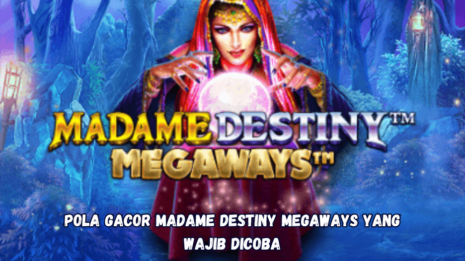 Pola Gacor Madame Destiny Megaways yang Wajib Dicoba.