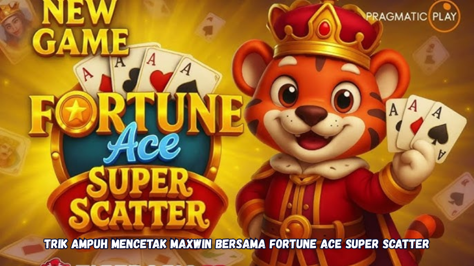 Trik Ampuh Mencetak Maxwin Bersama Fortune Ace Super Scatter