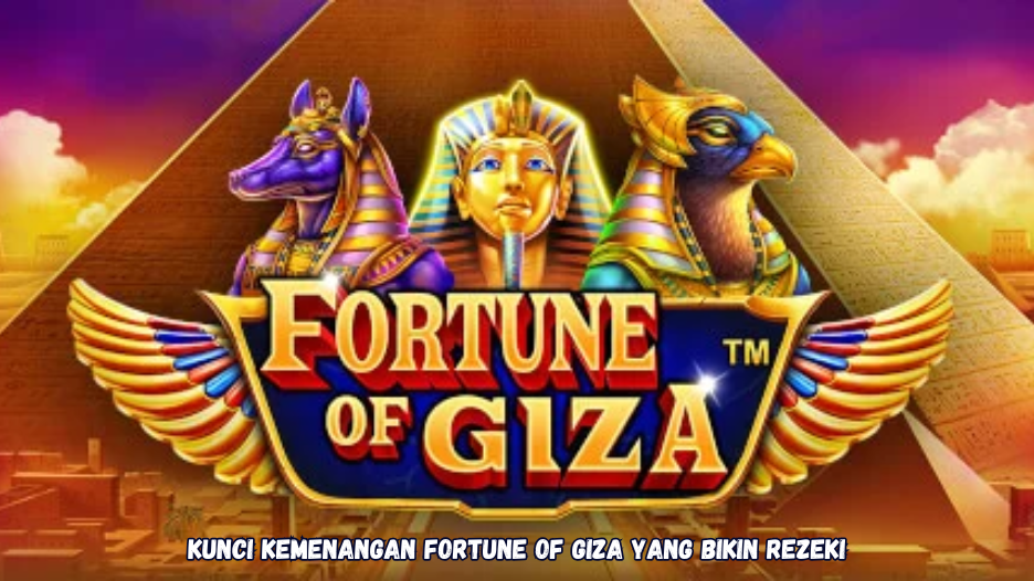 Kunci Kemenangan Fortune of Giza yang Bikin Rezeki